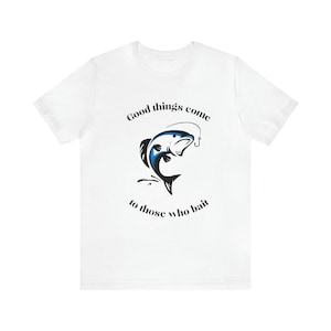 Good Things Come to Those Who Bait Short TShirt