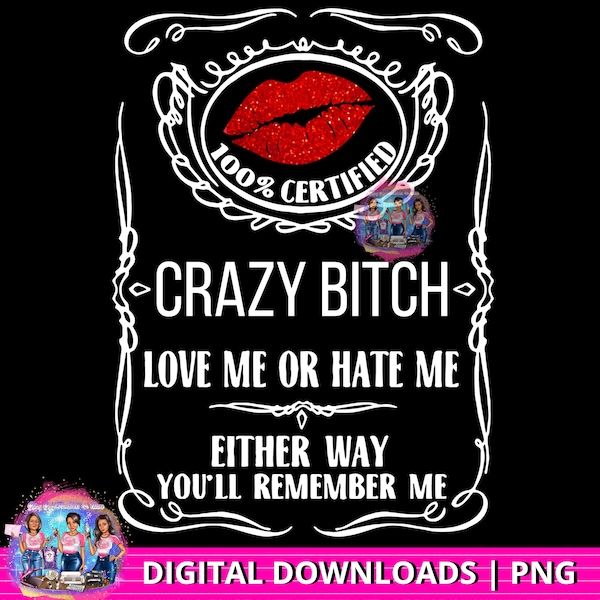 100% Certified Crazy Bitch Digital Image, 3 PNG Designs, Love Me Or Hate Me Lips Whiskey Design, Printable Image for Sublimation, DTF, DTG