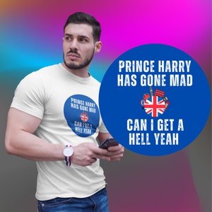 T-Shirts for Prince Harry, Prince Harry Joke,Harry Has Gone Mad,Can I Get a Hell Yeah, Harry and Meghan Joke, Unisex Jersey Short Sleeve Tee