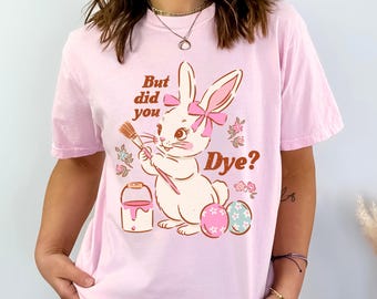 But Did You Dye? Comfort Colors® Shirt Fun Retro Easter Tee Cute Bunny T-Shirt Funny Easter T-Shirt Cute Brunch Shirt