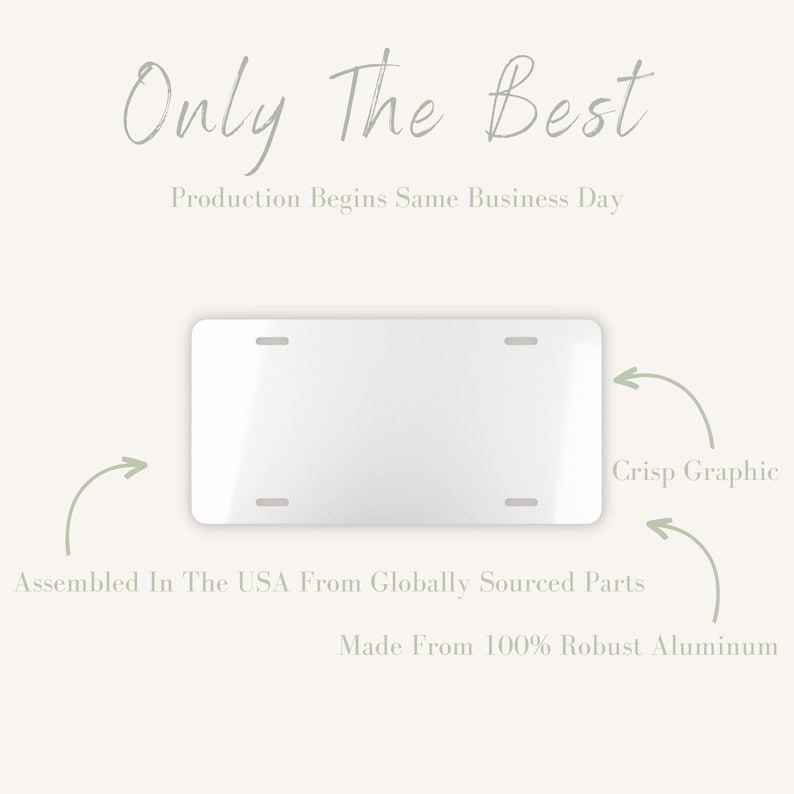 May include: A white aluminium license plate with rounded corners and pre-drilled holes for mounting. The text "Only The Best" is printed above the plate. The text "Production Begins Same Business Day" is printed below the plate. The text "Crisp Graphic" is printed on the right side of the plate. The text "Assembled In The USA From Globally Sourced Parts" is printed below the plate. The text "Made From 100% Robust Aluminium" is printed below the plate.