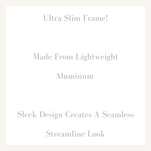 May include: Text graphic with the words "Ultra Slim Frame!"  "Made From Lightweight Aluminum" and "Sleek Design Creates A Seamless Streamline Look".