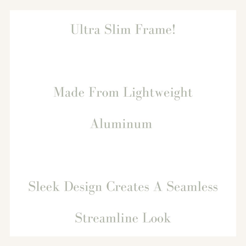 May include: Text graphic with the words "Ultra Slim Frame!"  "Made From Lightweight Aluminum" and "Sleek Design Creates A Seamless Streamline Look".