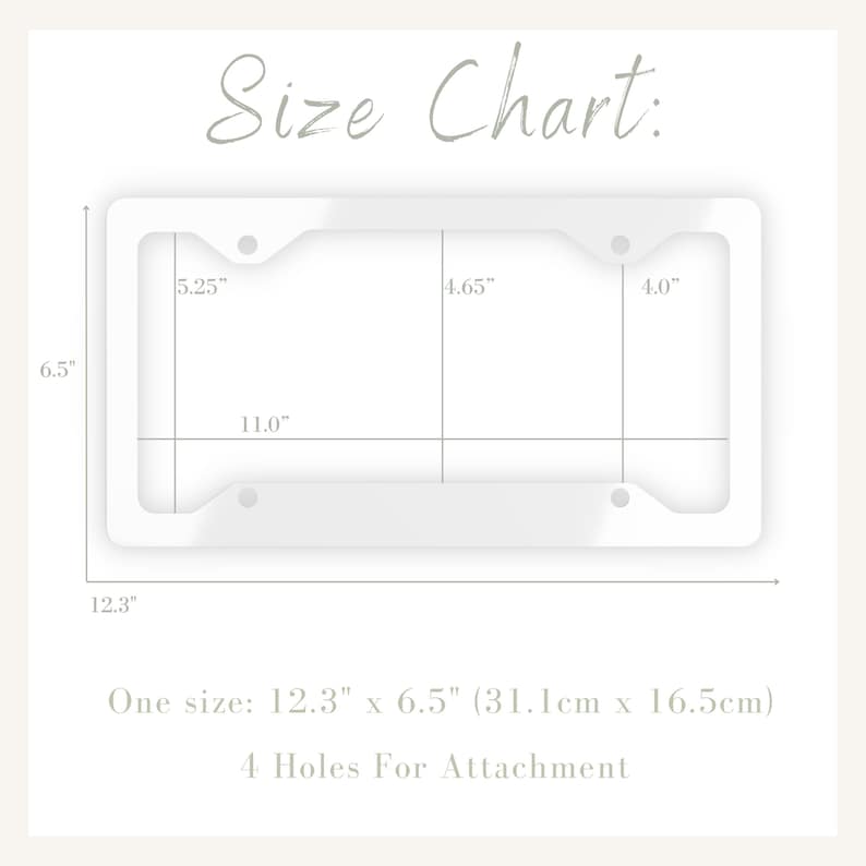 May include: A white plastic license plate frame with four holes for attachment. The frame measures 12.3 inches by 6.5 inches (31.1 cm by 16.5 cm).