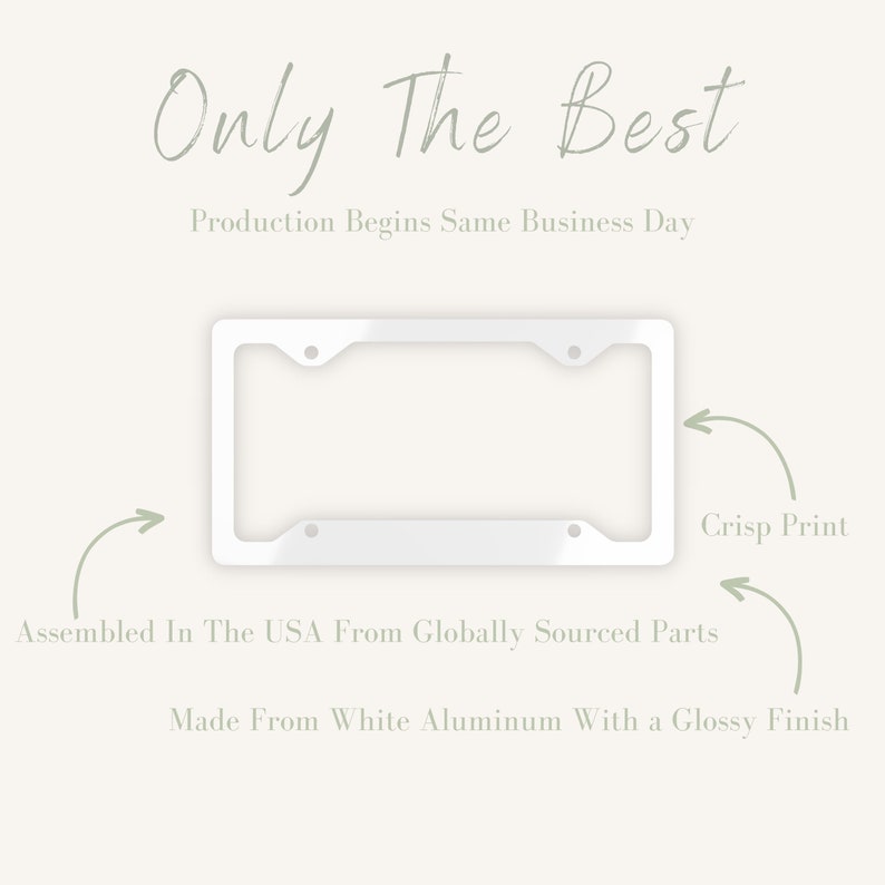 May include: White aluminum license plate frame with a glossy finish. The frame has a crisp print that says "Only The Best" and "Production Begins Same Business Day".