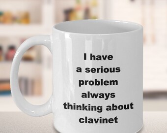 Clavinet mug, musician gift, have a serious problem always thinking about clavinet, white mug,