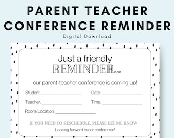 May include: A black and white printable reminder card for a parent-teacher conference. The card has a polka dot background and says "Just a friendly reminder... our parent-teacher conference is coming up!" with spaces to fill in the student's name, teacher's name, date, time, and room/location. The card also says "If you need to reschedule, please let me know. Looking forward to our conference!"