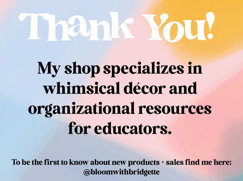 May include: A colorful graphic with the words "Thank You!" in large white letters. The text below states the shop specializes in whimsical d&eacute;cor and organizational resources for educators. The shop's social media handle is also included.