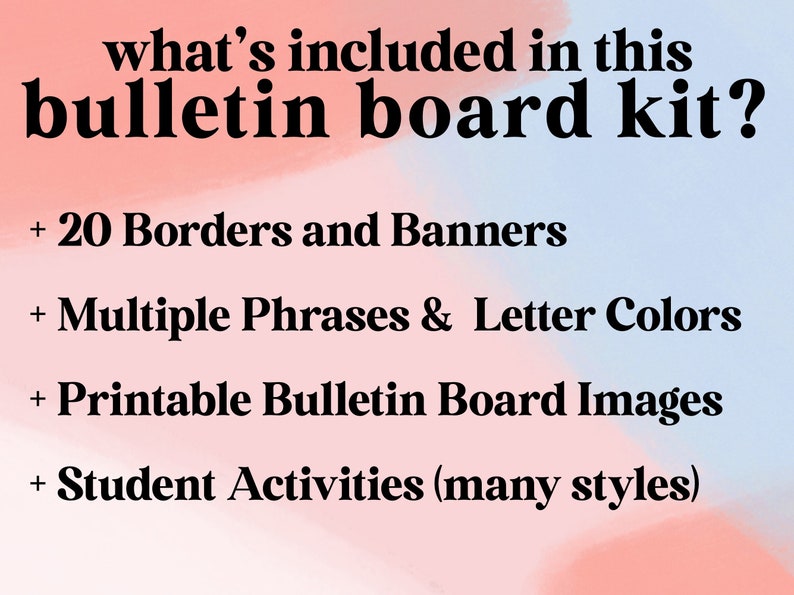 May include: A pink and blue graphic with the text "what's included in this bulletin board kit?" and a list of items included in the kit: 20 borders and banners, multiple phrases and letter colors, printable bulletin board images, and student activities (many styles).
