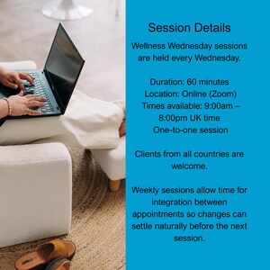 May include: A black laptop on a white textured surface with text that reads: Session Details, Wellness Wednesday sessions are held every Wednesday. Duration: 60 minutes, Location: Online (Zoom), Times available: 9:00am &ndash; 8:00pm UK time.