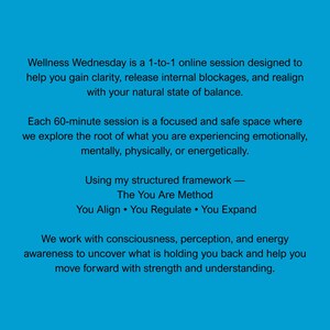 May include: A bright blue graphic with black text describing Wellness Wednesday, a 60-minute 1-to-1 online session. It outlines The You Are Method, which includes You Align, You Regulate, and You Expand, focusing on emotional, mental, and physical clarity.