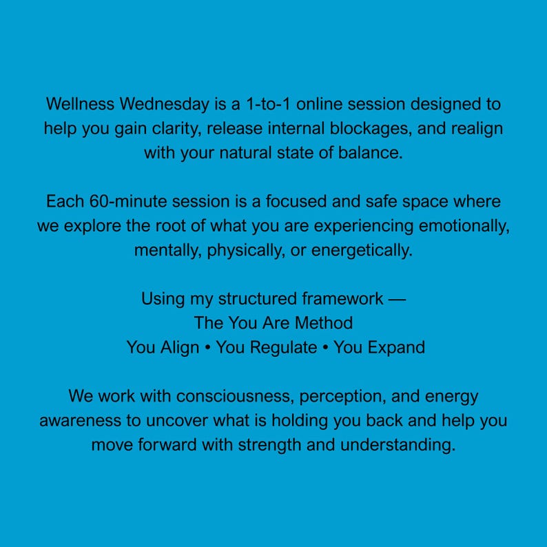 May include: A bright blue graphic with black text describing Wellness Wednesday, a 60-minute 1-to-1 online session. It outlines The You Are Method, which includes You Align, You Regulate, and You Expand, focusing on emotional, mental, and physical clarity.