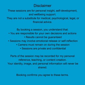 May include: A teal-colored graphic with white text detailing a disclaimer for personal insight, self-development, and wellbeing support sessions. The text emphasizes that sessions are not a substitute for professional advice and outlines terms of booking.