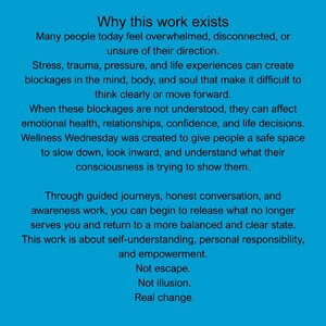 May include: A teal background with white text. The text reads "Why this work exists" followed by several paragraphs describing the purpose of Wellness Wednesday, focusing on self-understanding, personal responsibility, and empowerment. The text ends with "Not escape. Not illusion. Real change."