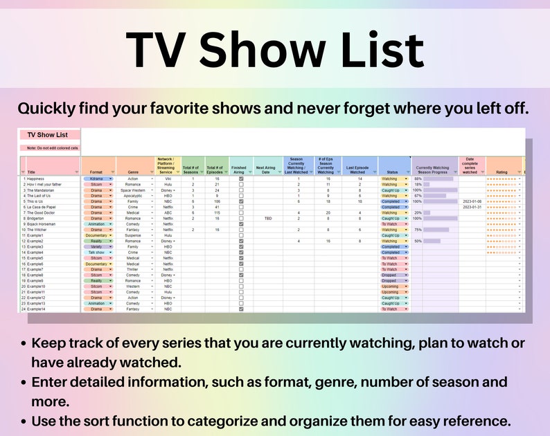 May include: A spreadsheet with a list of TV shows, including the title, format, genre, network, streaming service, number of seasons, total episodes, next airing date, last episode watched, and rating. The spreadsheet is titled "TV Show List" and has a note that says "Note: Do not add columns".