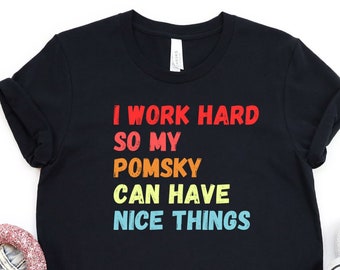 I Work Hard so My Pomsky Can Have Nice Things Tshirt, Gift for Pomsky Lover or Mom, Cute Dog T-Shirt, Tee About Pomskies