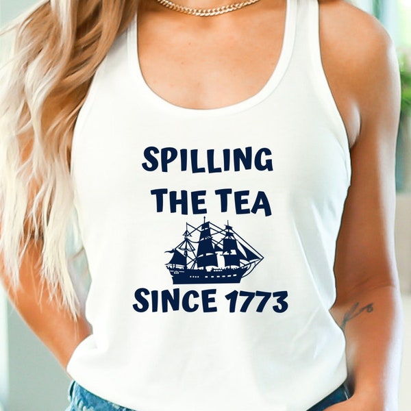 Spilling The Tea Since 1773 Racerback Tank Top, 4th Of July Shirt, Patriotic Tank Top, USA Shirt, Boston Tea Party, Fourth Of July Tank