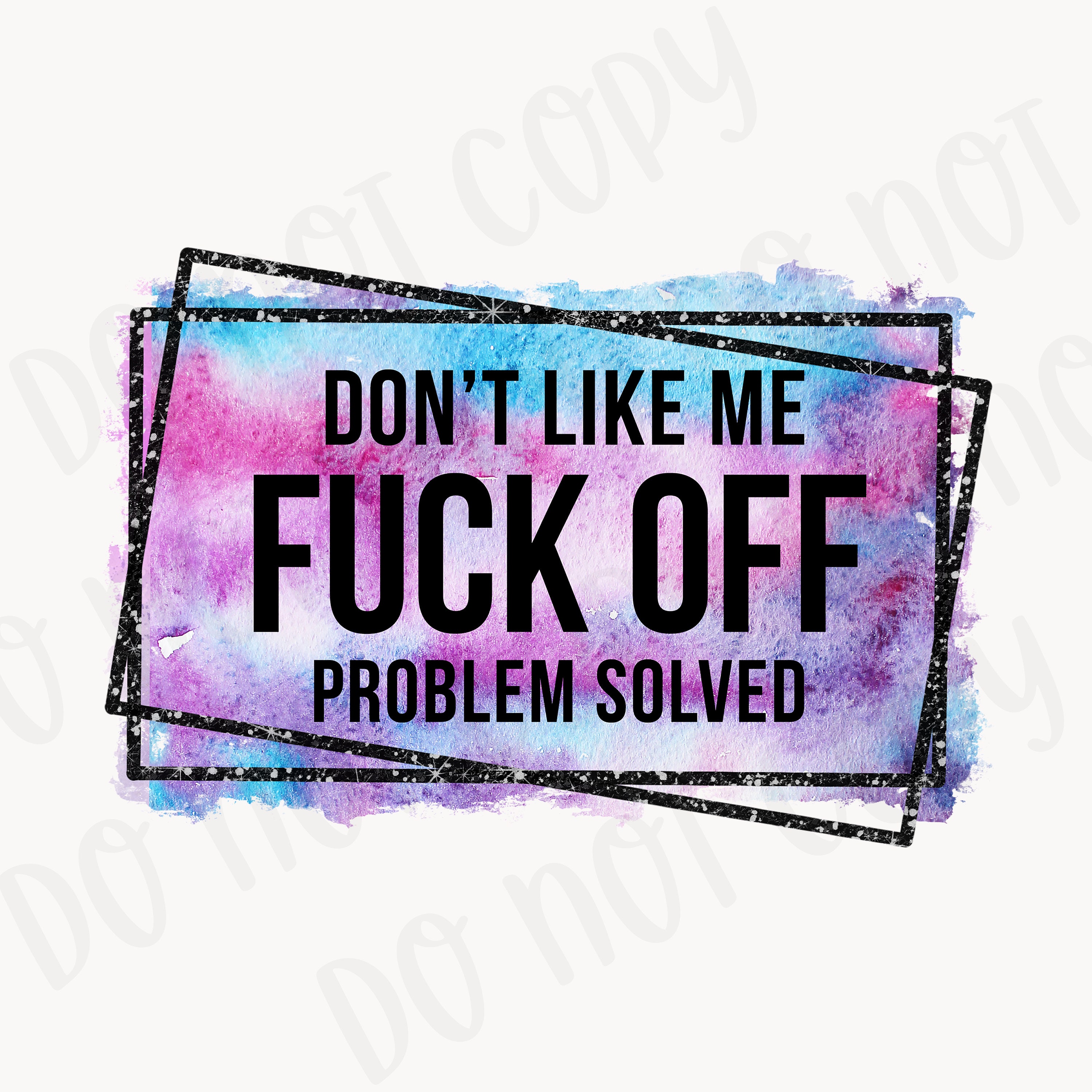 Don T Like Me Fuck Off Problem Solved Png Funny Curse Fuck Rated R Adult Content Instant