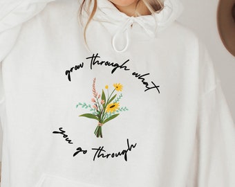 Grow Through What You Go Through Unisex Hoodie, Floral Design Empowering Mantra Hoodie for Women, Wildflower Quote Sweatshirt,