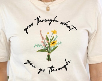 Grow Through What You Go Through Unisex T-Shirt, Floral Design Empowering Mantra Shirt for Women, Wildflower Shirt, Inspirational Shirt