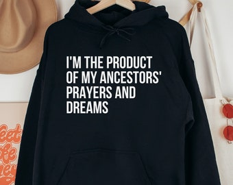 Product Of My Ancestors' Prayers And Dreams Unisex Hoodie, Empowering Mantra Sweatshirt for Women, Immigrant Hoodie, Anti Racism Quote Shirt