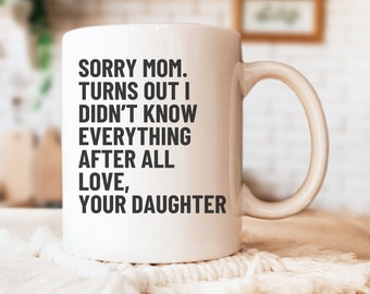 Sorry Mom Turns Out I Didn't Know Everything Mug, Mother's Day Mug Gift from Daughter, Funny Gift for Mom from Adult Child
