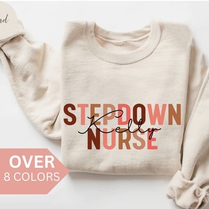 Personalized Stepdown Nurse Sweatshirt, Custom Step-down Nurse Shirt, Stepdown Nurse Gift, Nurse Appreciation Gift, Stepdown Unit Crewneck