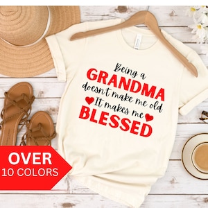 Grandma Shirt for Mother's Day, Being A Grandma Doesn't Make Me Old It Makes Me Blessed Shirt, Grandma Birthday Gift, Gigi Christmas Gift