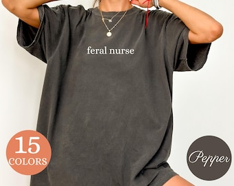 Comfort Colors® Feral Nurse Shirt, Funny Nurse T-Shirt, Nurse Appreciation Gift, Funny Nurse Humor T Shirt, Sarcasm Nurse Tee, Trendy Shirt