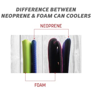 May include: A side-by-side comparison of two types of can coolers. The left side shows a green and blue foam can cooler. The right side shows a black neoprene can cooler. The text "NEOPRENE" and "FOAM" are labeled above the coolers.