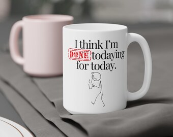 I think I'm done todaying for today (11oz\15oz), fun mugs