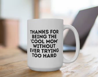 Thanks for being the 'cool mom' without ever trying too hard mug (11oz\15oz), mug for mom, mug for her, gift for her, gift for mom