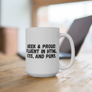 Geek et fier : maîtrise du HTML, du CSS et des jeux de mots, tasse (11 oz\15 oz), tasse amusante, tasse technophile, tasse sarcastique, tasse pour lui, tasse pour elle