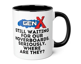 Gen X: Still waiting for our hoverboards. Seriously, where are they? mug, Gen X mug, mug for him, mug for her, funny mug