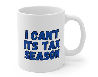Funny Accountant Mug: I Can't It's Tax Season, Ceramic Coffee Cup