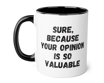 Sarcastic Ceramic Mug: "Sure, because your opinion is so valuable"