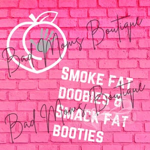 Smoke Fat Doobies Smack Fat Booties Digital T-Shirt File, PNG & SVG