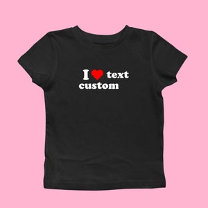 I Love Custom Text Baby Tee, Personalized Cropped Top, Custom Gifts for Her,  I Love Custom T-Shirt, Custom I heart Text Baby Tee, Y2K Top