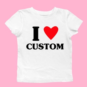 Custom I Love Baby Tee, Custom I Heart Shirt, Personalized DIY I Love Crop Top, Y2K Custom I Love Shirt, 00s Retro Trendy Personalized Top