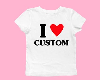 Custom I Love Baby Tee, Custom I Heart Shirt, Personalized DIY I Love Crop Top, Y2K Custom I Love Shirt, 00s Retro Trendy Personalized Top