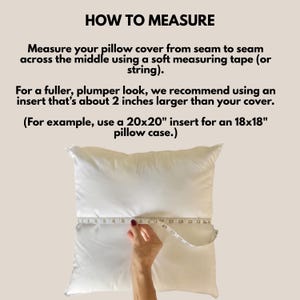 May include: A white pillow is measured with a measuring tape. The text "HOW TO MEASURE" is at the top. Instructions advise measuring pillow cover from seam to seam. It recommends using an insert about 2 inches larger than the cover, such as a 20x20 inch insert for an 18x18 inch pillow case.