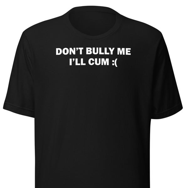 Don't Bully Me I'll come :( Shirt Unisex, Ironic And Sarcastic Shirt, Funny Sarcastic Shirt, Meme Sweatshirt, Gothic Shirt, Trending Shirt