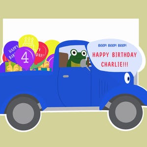 May include: A blue cartoon truck filled with colorful balloons and gifts. A green frog is driving the truck and a speech bubble says "Happy Birthday Charlie!!!" The balloons have the numbers 4 and the words "Happy Birthday" on them.