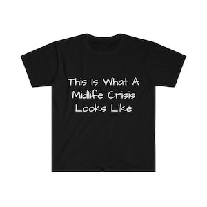 This Is What a Midlife Crisis Looks Like Unisex Softstyle T-Shirt