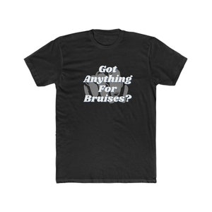 Got Anything For Bruises? Unisex Soft Cotton Graphic T-Shirt | UFC MMA Boxing Shirt | Fighting Shirt | Sport Shirt