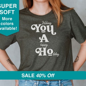 You a Ho shirt, Rude Christmas Shirt, Women's Christmas tee, Christmas Funny Tee, Rude Christmas Tee, Offensive Xmas Gift, Happy Holidays