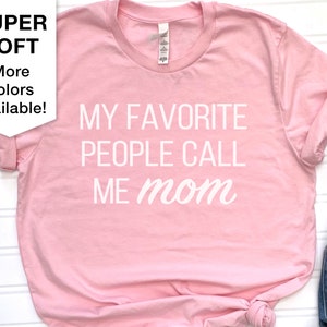 My Favorite People call me mom tee shirt, Motherhood Shirt, Gift for mom for Mother’s Day, Gift for mom from dad, gift for mom birthday