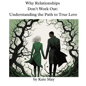 May include: Illustration of a couple holding hands, framed by stylized tree branches. The woman wears a green coat, and the man wears a black coat. The text reads "Why Relationships Don't Work Out: Understanding the Path to True Love" by Kate May.
