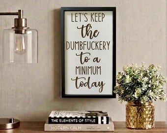 Funny Office Wall Art – Keep the Dumbfuckery to a Minimum Laser Engraved Sign – Sarcastic Home Decor - Coworker Gift – Small Framed Wood