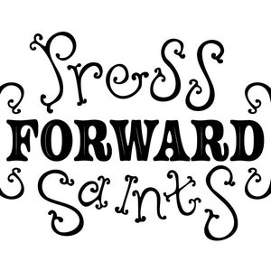 May include: Black and white graphic design with the text "Press Forward Saints" in a decorative font.